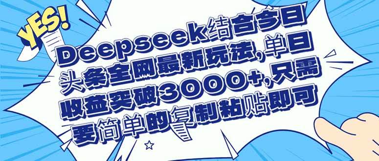 (4.23)Deepseek结合今日头条全网最新玩法，单日收益突破3000+，只需要简单的