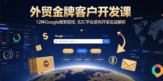 (8.18)外贸金牌客户开发课，12种Google搜索密技，B2C平台逆向开发实战解析