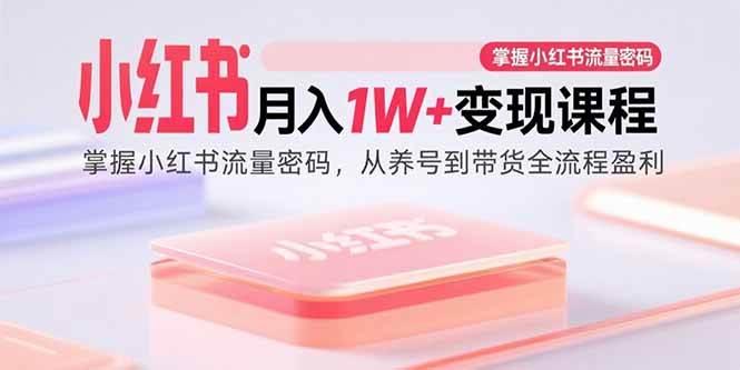 (9.3)小红书月入1W+变现课程：掌握小红书流量密码，从养号到带货全流程盈利