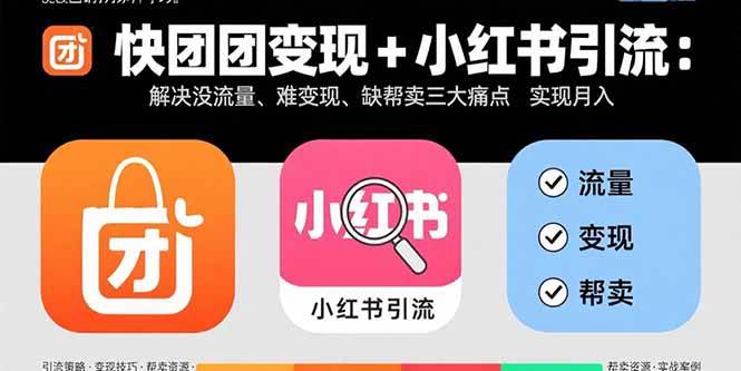 (9.2)快团团变现+小红书引流：解决没流量、难变现、缺帮卖三大痛点 实现月入3w+