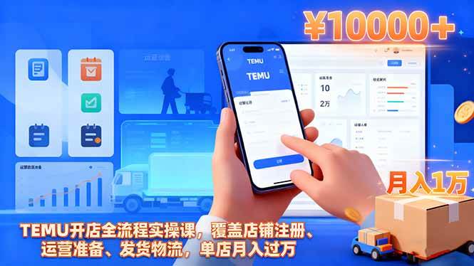 (11.1)TEMU开店全流程实操课，覆盖店铺注册、运营准备、发货物流，单店月入过万