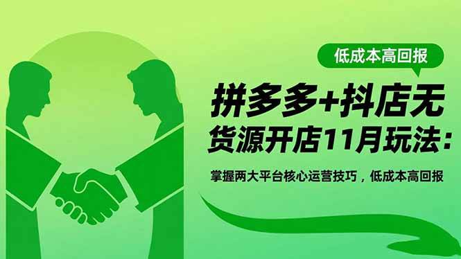 (11.14)拼多多+抖店无货源开店11月玩法：掌握两大平台核心运营技巧，低成本高回报